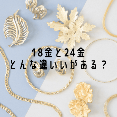 【徹底解説】18金と24金の違いとは？8つの違いと選び方4選