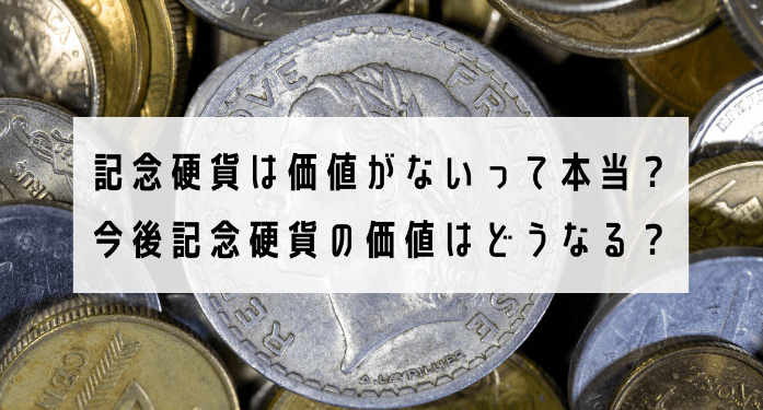 記念硬貨は価値がないって本当？今後記念硬貨の価値はどうなる？