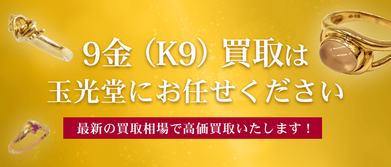 9金（K9）買取は玉光堂にお任せください