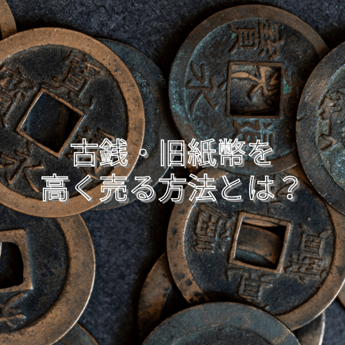 古銭・旧紙幣を高く売る方法とは?【古銭・旧紙幣買取のコツ】
