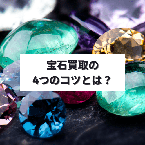 宝石買取の4つのコツとは?高く売る方法から人気の宝石までご紹介