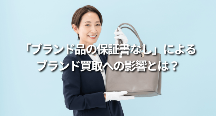 「ブランド品の保証書なし」によるブランド買取への影響とは？