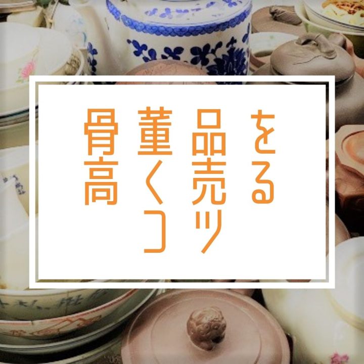 骨董品を高く売る6つのコツとは？買取前の準備もご紹介