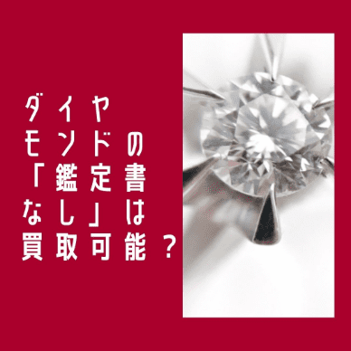 ダイヤモンド買取で鑑定書がなくても買取可能？鑑定書なしによる影響を解説