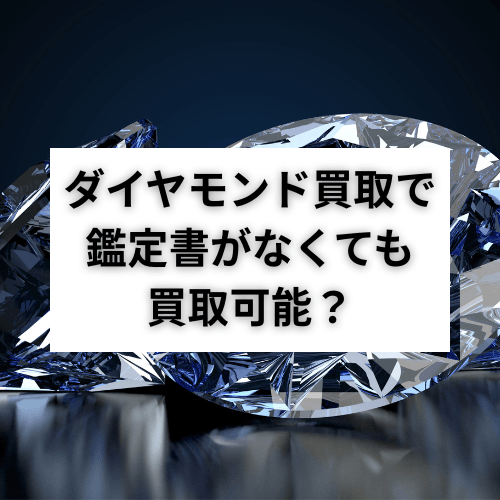 ダイヤモンド買取で鑑定書がなくても買取可能?鑑定書なしによる影響を解説
