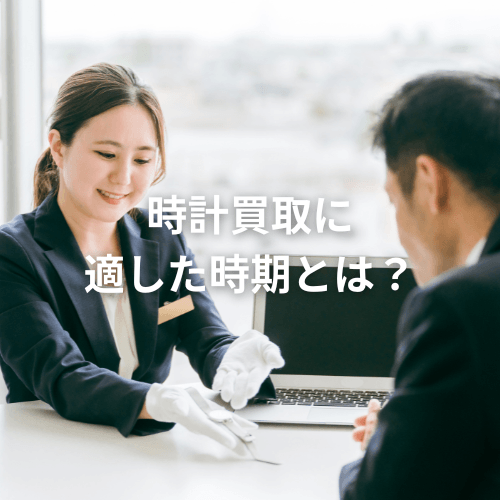 時計買取に適した時期とは?おすすめの買取時期を5つご紹介