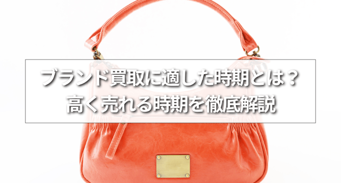 ブランド買取に適した時期とは？高く売れる時期を徹底解説