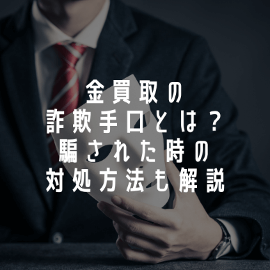 金買取の詐欺手口とは？騙された時の対処方法も解説