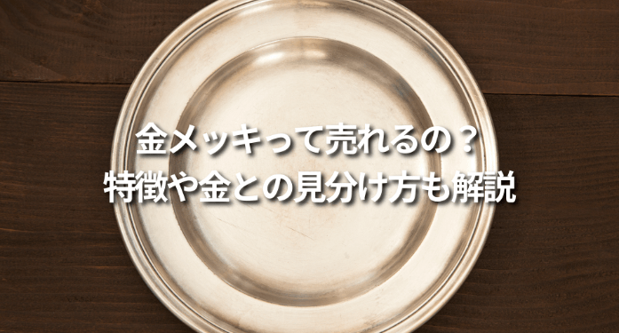 金メッキって売れるの？特徴や金との見分け方も解説