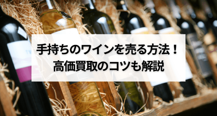 手持ちのワインを売る方法！高価買取のコツも解説