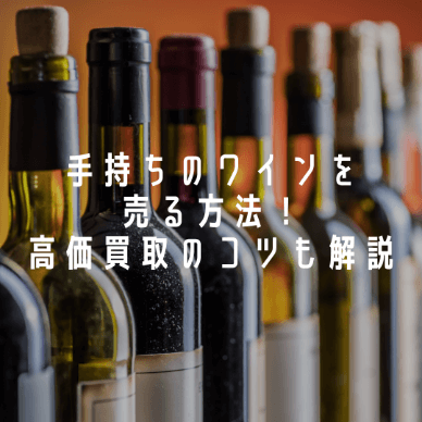手持ちのワインを売る方法！高価買取のコツも解説
