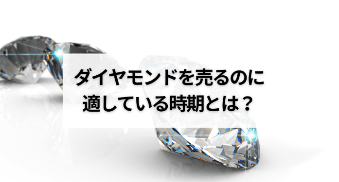 ダイヤモンドを売るのに適している時期とは?
