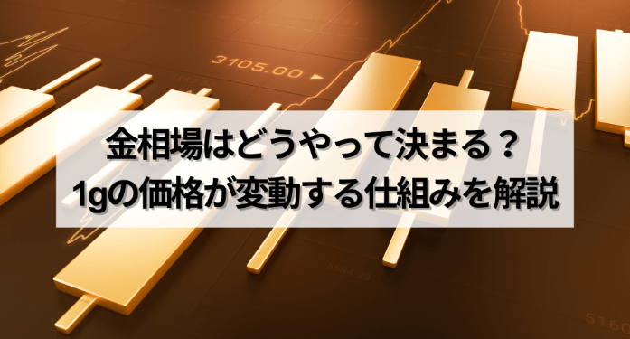 金相場はどうやって決まる？1gの価格が変動する仕組みを解説
