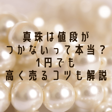 真珠は値段がつかないと言われる理由とは？高く売るコツも解説