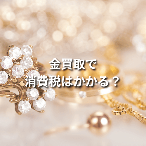 金買取で消費税はかかる？納税は必要？金に関わる税金を紹介