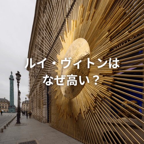 ルイ・ヴィトンはなぜ高い？定価や買取価格が高くなる理由を解説