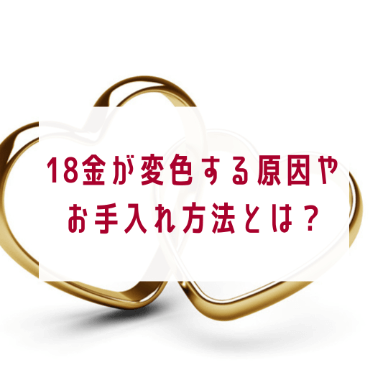 18金が変色する原因やお手入れ方法とは？元の色に戻す方法も解説