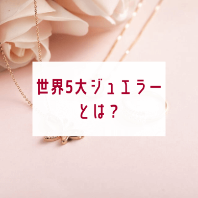 世界5大ジュエラーとは？歴史や特徴・格付けなど徹底解説