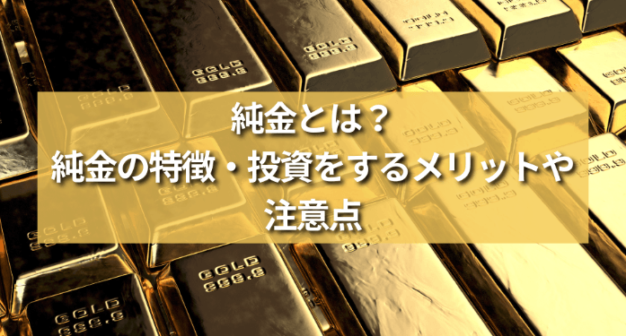 純金とは？純金の特徴・投資をするメリットや注意点