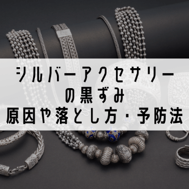 【シルバーアクセサリーの黒ずみ】原因や落とし方・予防法を解説