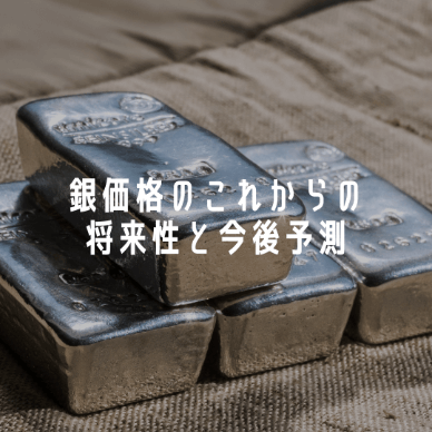 銀価格のこれからの将来性と今後の予測