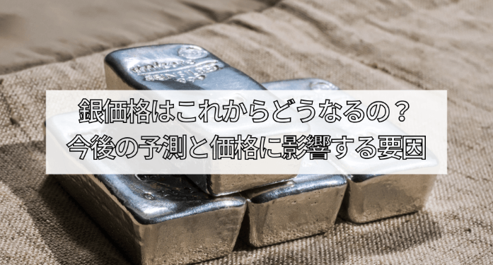 銀価格はこれからどうなるの?今後の予測と価格に影響する要因
