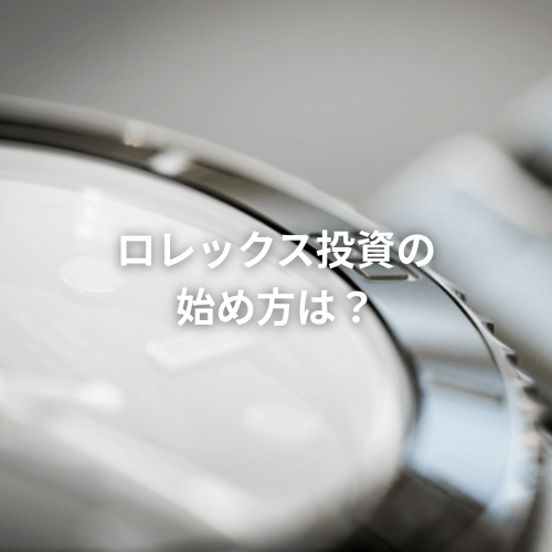 ロレックス投資の始め方は？失敗しないコツや始める際の注意点を解説