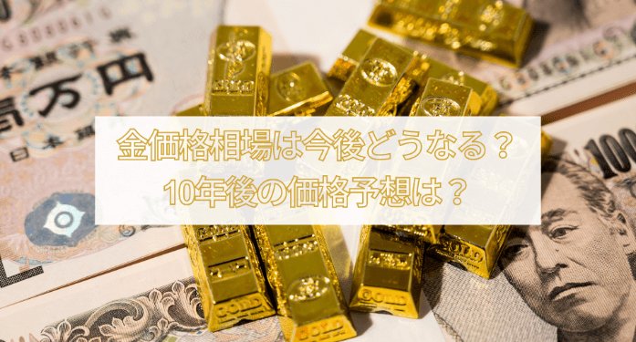 金価格相場は今後どうなる？10年後の価格予想は？