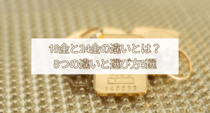 18金と24金の違いとは？8つの違いと選び方5選
