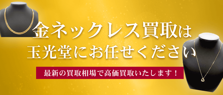 金ネックレス買取は玉光堂にお任せください