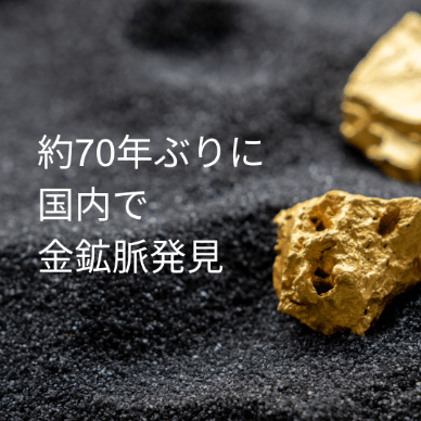 【約70年ぶりに国内で金鉱脈発見】ゴールドラッシュの再来となるのか