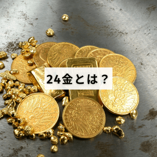 24金とは？24金の特徴や用途・見分け方・高く売る方法を解説