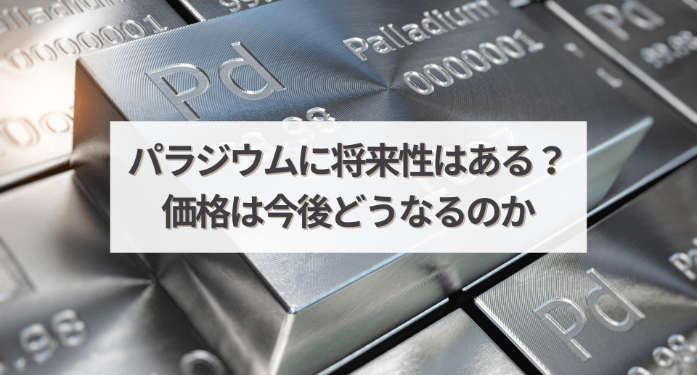 パラジウムに将来性はある？価格は今後どうなるのか