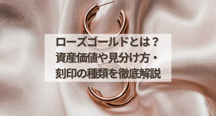 ローズゴールドとは？資産価値や見分け方・刻印の種類を徹底解説